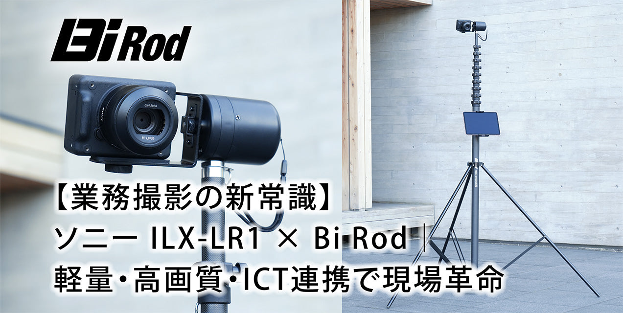 【業務撮影の新常識】ソニー ILX-LR1 × Bi Rod｜軽量・高画質・ICT連携で現場革命