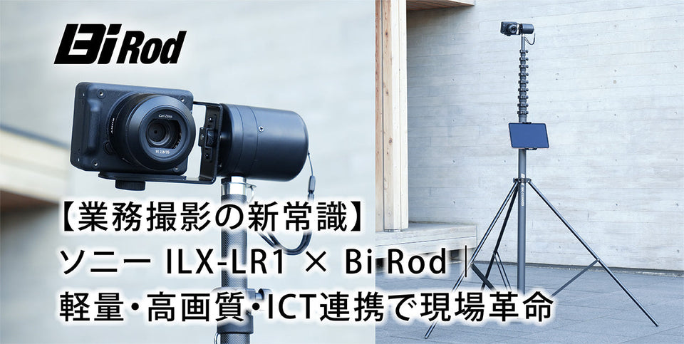 【業務撮影の新常識】ソニー ILX-LR1 × Bi Rod｜軽量・高画質・ICT連携で現場革命